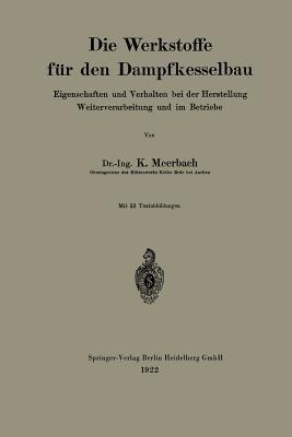 Die Werkstoffe für den Dampfkesselbau: Eigenschaften und Verhalten bei der Herstellung Weiterverarbeitung und im Betriebe - Kurt Meerbach - cover