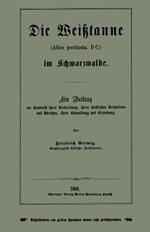 Die Weißtanne (Abies pectinata, DC.) im Schwarzwalde: Ein Beitrag zur Kenntniß ihrer Verbreitung, ihres forstlichen Verhaltens und Werthes, ihrer Behandlung und Erziehung