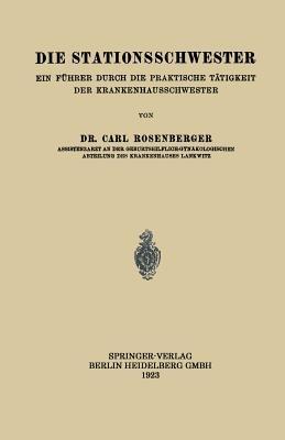 Die Stationsschwester: Ein Führer durch die Praktische Tätigkeit der Krankenhausschwester - Carl Rosenberger - cover