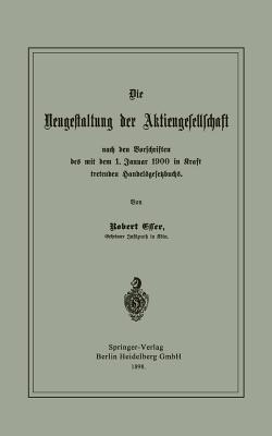 Die Neugestaltung der Aktiengesellschaft nach den Vorschriften des mit dem 1. Januar 1900 in Kraft tretenden Handelsgesetzbuchs - Robert Esser - cover