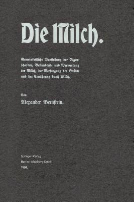 Die Milch: Gemeinfaßliche Darstellung der Eigenschaften, Bestandteile und Verwertung der Milch, der Versorgung der Städte und der Ernährung durch Milch - Alexander Bernstein - cover