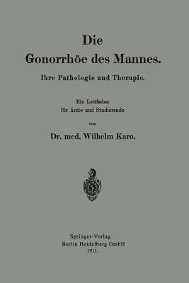 Die Gonorrhöe des Mannes: Ihre Pathologie und Therapie - Wilhelm Karo - cover
