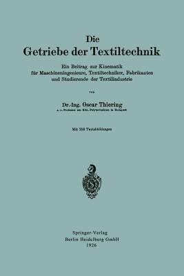 Die Getriebe der Textiltechnik: Ein Beitrag zur Kinematik für Maschineningenieure, Textiltechniker, Fabrikanten und Studierende der Textilindustrie - Oscar Thiering - cover