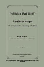 Die forstlichen Verhältnisse von Deutsch-Lothringen und die Organisation der Forstverwaltung im Reichslande