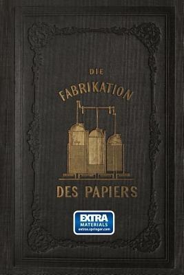 Die Fabrikation des Papiers, in Sonderheit des auf der Maschine gefertigten, nebst gründlicher Auseinandersetzung der in ihr vorkommenden chemischen Processe und Anweisung zur Prüfung der angewandten Materialien - L. Müller - cover