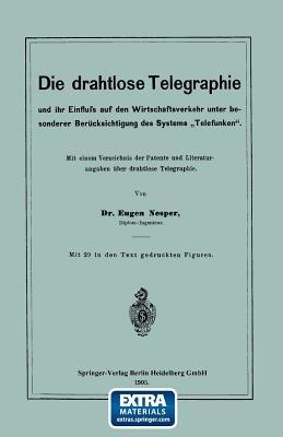 Die drahtlose Telegraphie und ihr Einfluss auf den Wirtschaftsverkehr unter besonderer Berücksichtigung des Systems „Telefunken“: Mit einem Verzeichnis der Patente und Literaturangaben über drahtlose Telegraphie - Eugen Nesper - cover