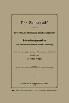 Der Sauerstoff: Vorkommen, Darstellung und Benutzung desselben zu Beleuchtungszwecken nebst einem neuen Verfahren der Sauerstoff-Beleuchtung - Joseph Phillips - cover