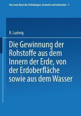 Die Gewinnung der Rohstoffe aus dem Innern der Erde, von der Erdoberfläche sowie aus dem Wasser - R. Glass Glass,H. Wagner,C. Böttger - cover