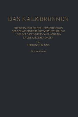 Das Kalkbrennen: Mit Besonderer Berücksichtigung des Schachtofens mit Mischfeuerung und die Gewinnung von Kohlensäurehaltigen Gasen - Berthold Block - cover