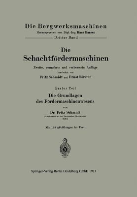 Die Schachtfördermaschinen: Erster Teil Die Grundlagen des Fördermaschinenwesens - Ernst Förster - cover
