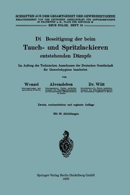 Die Beseitigung der beim Tauch- und Spritzlackieren entstehenden Dämpfe: Im Auftrag des Technischen Ausschusses der Deutschen Gesellschaft für Gewerbehygiene bearbeitet - Johannes Wenzel,Konrad Alvensleben,Herbert Witt - cover