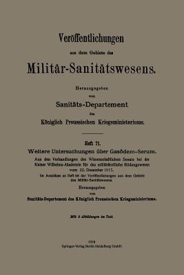 Weitere Untersuchungen über Gasödem-Serum: Aus den Verhandlungen des Wissenschaftlichen Senats bei der Kaiser Wilhelms-Akademie für das militärärztliche Bildungswesen vom 22. Dezember 1917. Im Anschluss an Heft 68 der Veröffentlichungen aus dem Gebiete des Militär-Sanitätswesens - cover