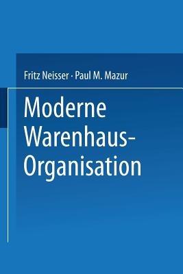 Moderne Warenhaus-Organisation: Anläßlich des 25jährigen Bestehens des Verbandes Deutscher Waren- und Kaufhäuser - Paul Myer Mazur,Fritz Neisser,G. Bach - cover