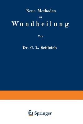 Neue Methoden der Wundheilung: Ihre Bedingungen und Vereinfachung für die Praxis - Carl Ludwig Schleich - cover
