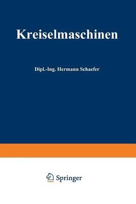 Kreiselmaschinen: Einführung in Eigenart und Berechnung der rotierenden Kraft- und Arbeitsmaschinen - Hermann Schäfer - cover