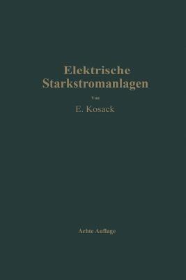 Elektrische Starkstromanlagen: Maschinen, Apparate, Schaltungen, Betrieb Kurzgefaßtes Hilfsbuch für Ingenieure und Techniker sowie zum Gebrauch an technischen Lehranstalten - Emil Kosack - cover