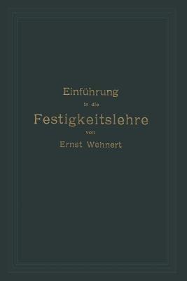Einführung in die Festigkeitslehre nebst Aufgaben aus dem Maschinenbau und der Baukonstruktion: Ein Lehrbuch für Maschinenbauschulen und andere technische Lehranstalten sowie zum Selbstunterricht und für die Praxis - Ernst Wehnert - cover