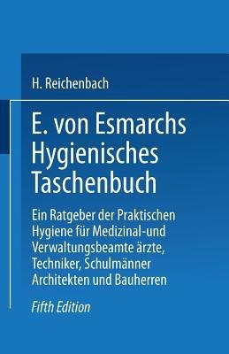 E. von Esmarchs Hygienisches Taschenbuch: Ein Ratgeber der Praktischen Hygiene für Medizinal- und Verwaltungsbeamte Ärzte, Techniker, Schulmänner Architekten und Bauherren - Erwin von Esmarch - cover