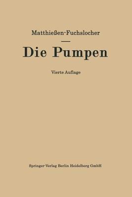 Die Pumpen: Ein Leitfaden für höhere technische Lehranstalten und zum Selbstunterricht - Hermann O.W. Matthiessen,Eugen A. Fuchslocher - cover