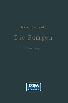 Die Pumpen: Berechnung und Ausführung der für die Förderung von Flüssigkeiten gebräuchlichen Maschinen - Konrad Hartmann,J. Oskar Knoke - cover