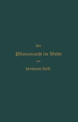 Pflanzenzucht im Walde: Ein Handbuch für Forstwirthe, Waldbesitzer und Studierende - Hermann Fürst - cover