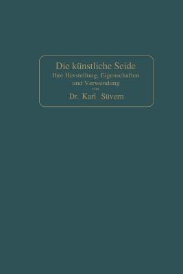 Die künstliche Seide: Ihre Herstellung, Eigenschaften und Verwendung - Karl Süvern - cover