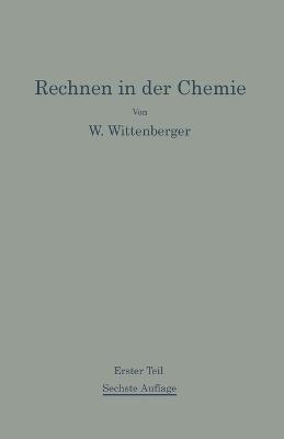 Rechnen in der Chemie: Erster Teil Grundoperationen-St?chiometrie - Walter Wittenberger - cover