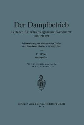 Der Dampfbetrieb: Leitfaden für Betriebsingenieure, Werkführer und Heizer - Ernst Höhn - cover