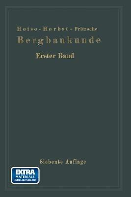 Lehrbuch der Bergbaukunde: mit besonderer Berücksichtigung des Steinkohlenbergbaues - Fritz Heise,Friedrich Herbst,Frank Heise - cover