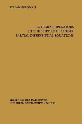Integral Operators in the Theory of Linear Partial Differential Equations - Stefan Bergman - cover