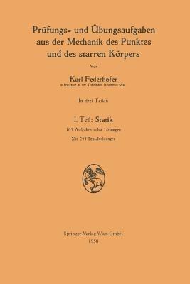 Prüfungs- und Übungsaufgaben aus der Mechanik des Punktes und des starren Körpers: I. Teil: Statik - Karl Federhofer - cover