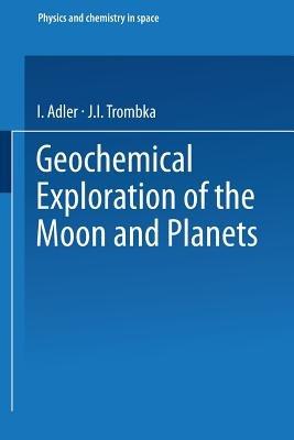 Geochemical Exploration of the Moon and Planets - Julian Gualterio Roederer,Josef Zahringer - cover