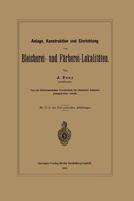 Anlage, Konstruktion und Einrichtung von Bleicherei- und Färberei-Lokalitäten - J. Trey - cover
