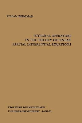 Integral Operators in the Theory of Linear Partial Differential Equations - Stefan Bergman - cover