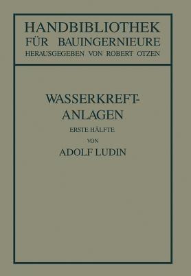Wasserkraftanlagen: Erste Hälfte Planung, Triebwasserleitungen und Kraftwerke - Adolf Lüdin,Robert Otzen - cover