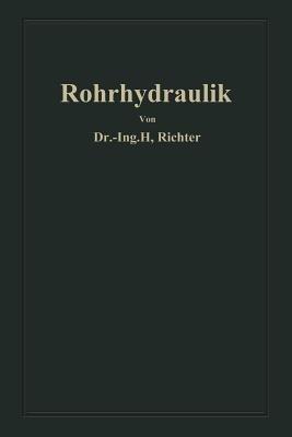 Rohrhydraulik: Allgemeine Grundlagen, Forschung, Praktische Berechnung und Ausführung von Rohrleitungen - Hugo Richter - cover