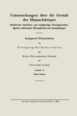 Untersuchungen über die Gestalt der Himmelskörper: Rochesche Satelliten und ringförmige Gleichgewichtsfiguren rotierender Flüssigkeiten mit Zentralkörper - Viktor Garten - cover