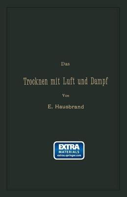 Das Trocknen mit Luft und Dampf: Erklärungen, Formeln und Tabellen für den praktischen Gebrauch - Eugen Hausbrand - cover