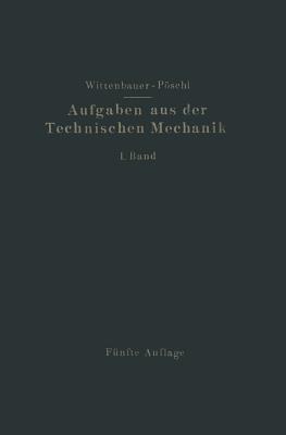 Aufgaben aus der Technischen Mechanik: I. Band Allgemeiner Teil - Theodor Pöschl,Ferdinand Wittenbauer - cover