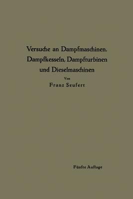 Anleitung zur Durchführung von Versuchen an Dampfmaschinen, Dampfkesseln, Dampfturbinen und Dieselmaschinen - Franz Seufert - cover