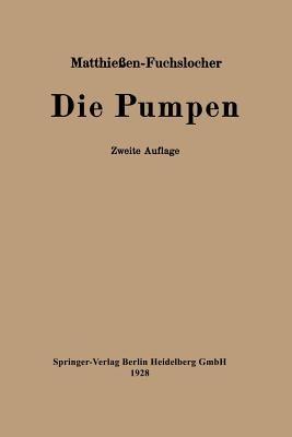 Die Pumpen: Ein Leitfaden für höhere Maschinenbauschulen und zum Selbstunterricht - H. Matthießen,E. Fuchslocher - cover