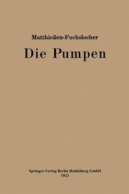 Die Pumpen: Ein Leitfaden für höhere Maschinenbauschulen und zum Selbstunterricht - Herrmann O.W. Matthießen,Eugen A. Fuchslocher - cover