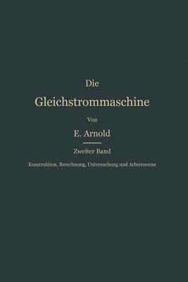 Konstruktion, Berechnung, Untersuchung und Arbeitsweise der Gleichstrommaschine - Engelbert Arnold - cover
