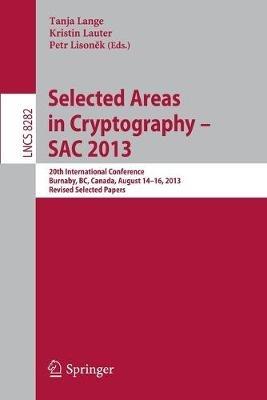 Selected Areas in Cryptography -- SAC 2013: 20th International Conference, Burnaby, BC, Canada, August 14-16, 2013, Revised Selected Papers - cover