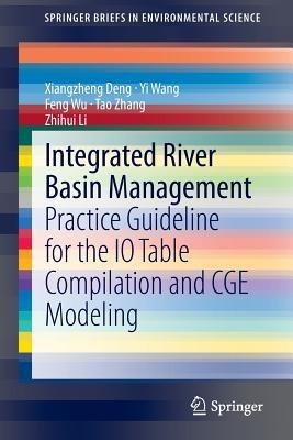 Integrated River Basin Management: Practice Guideline for the IO Table Compilation and CGE Modeling - Xiangzheng Deng,Yi Wang,Feng Wu - cover