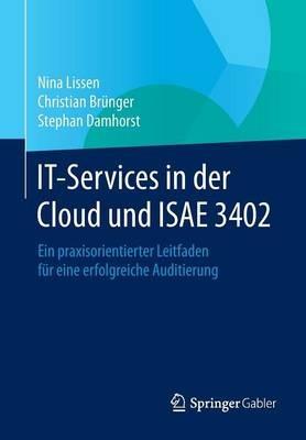 IT-Services in der Cloud und ISAE 3402: Ein praxisorientierter Leitfaden für eine erfolgreiche Auditierung - Nina Lissen,Christian Brünger,Stephan Damhorst - cover