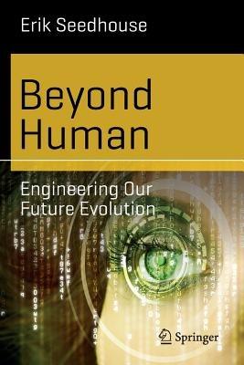 Beyond Human: Engineering Our Future Evolution - Erik Seedhouse - cover