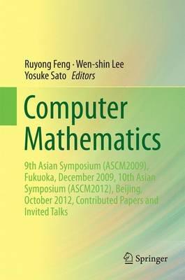 Computer Mathematics: 9th Asian Symposium (ASCM2009), Fukuoka, December 2009, 10th Asian Symposium (ASCM2012), Beijing, October 2012, Contributed Papers and Invited Talks - cover