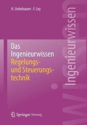 Das Ingenieurwissen: Regelungs- und Steuerungstechnik - Heinz Unbehauen,Frank Ley - cover