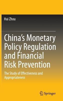 China’s Monetary Policy Regulation and Financial Risk Prevention: The Study of Effectiveness and Appropriateness - Hui Zhou - cover